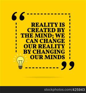 Inspirational motivational quote. Reality is created by the mind; we can change our reality by changing our minds. Black text over yellow background