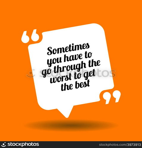 Inspirational motivational quote. Sometimes you have to go through the worst to get the best. White quote symbol with shadow on yellow background