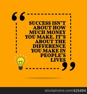 Inspirational motivational quote. Success isn't about how much money you make. It's about the difference you make in people's lives. Vector simple design. Black text over yellow background