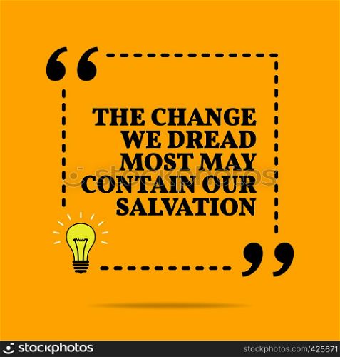 Inspirational motivational quote. The change we dread most may contain our salvation. Vector simple design. Black text over yellow background