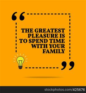 Inspirational motivational quote. The greatest pleasure is to spend time with your family. Vector simple design. Black text over yellow background