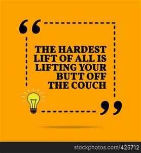 Inspirational motivational quote. THe hardest lifet of all is lifting your butt off the couch. Vector simple design. Black text over yellow background