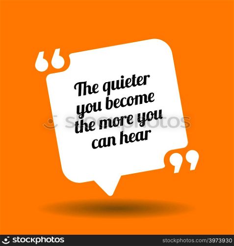 Inspirational motivational quote. The quieter you become the more you can hear. White quote symbol with shadow on yellow background