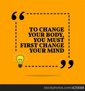 Inspirational motivational quote. To change your body, you must first change your mind. Vector simple design. Black text over yellow background
