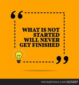 Inspirational motivational quote. What is not started will never get finished. Vector simple design. Black text over yellow background