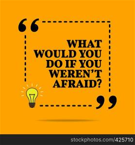Inspirational motivational quote. What whould you do if you weren't afraid? Vector simple design. Black text over yellow background