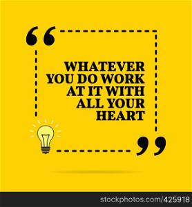 Inspirational motivational quote. Whatever you do work at it with all your heart. Black text over yellow background