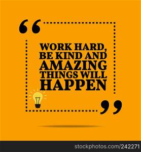 Inspirational motivational quote. Work hard, be kind and amazing things will happen. Simple trendy design.