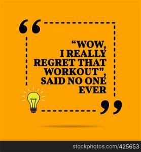 "Inspirational motivational quote. "Wow, I really regret that workout", said no one ever. Vector simple design. Black text over yellow background "