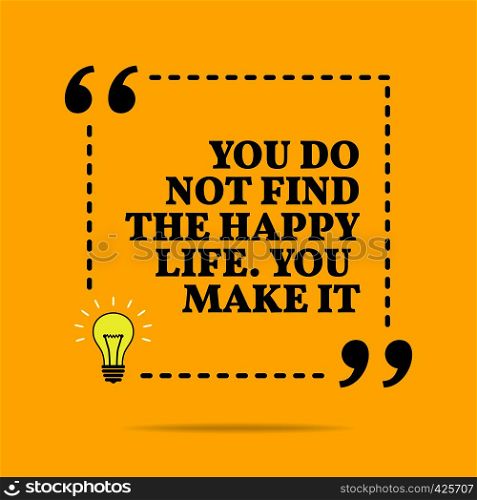 Inspirational motivational quote. You do not find the happy life. You make it. Vector simple design. Black text over yellow background