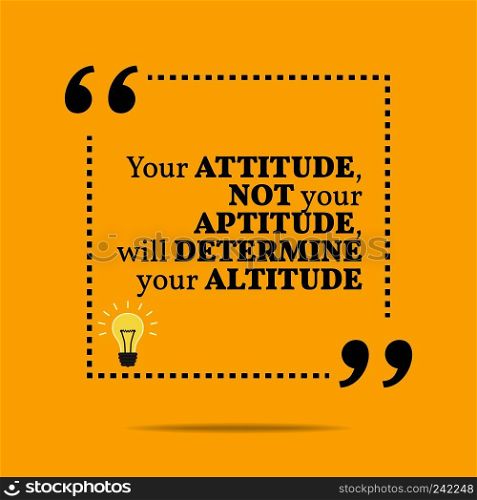 Inspirational motivational quote. Your attitude not your aptitude, will determine your altitude. Simple trendy design.