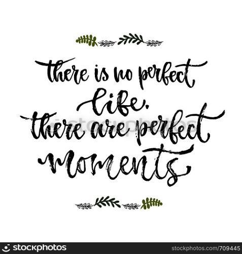 Inspirational phrase. There is no perfect life, there are perfect moments. Hand lettering calligraphy. Vector illustration for print design.. Inspirational phrase. There is no perfect life, there are perfect moments. Hand lettering calligraphy. Vector illustration for print design