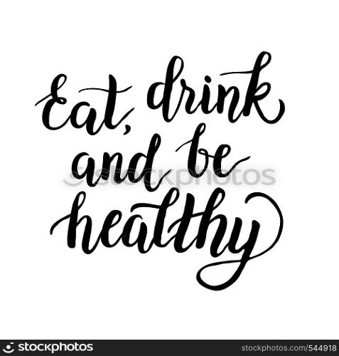 "Inspirational quote "Eat, drink and be healthy".Hand lettering design element. Ink brush calligraphy. Vector illustration"