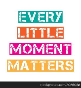 "Inspirational quote."Every little moment matters", vector format"