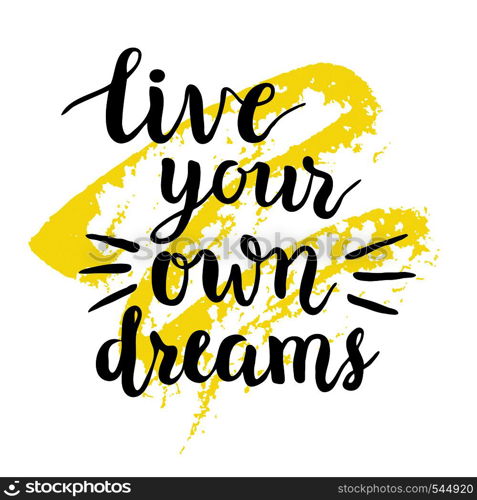 "Inspirational quote "Live your own dreams".Hand lettering typography poster. Ink brush calligraphy. Vector illustration"