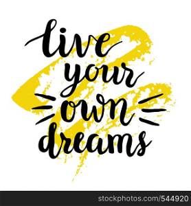 "Inspirational quote "Live your own dreams".Hand lettering typography poster. Ink brush calligraphy. Vector illustration"