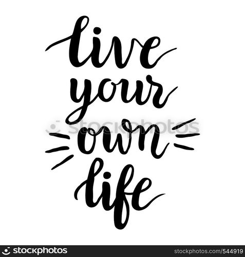 Inspirational quote 'Live your own life'.Hand written modern calligraphy.Brush lettering texture. Vector illustration