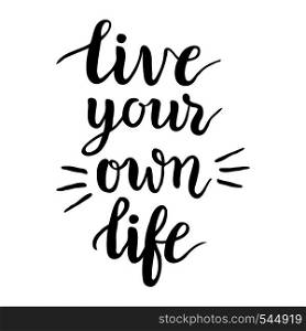 Inspirational quote 'Live your own life'.Hand written modern calligraphy.Brush lettering texture. Vector illustration