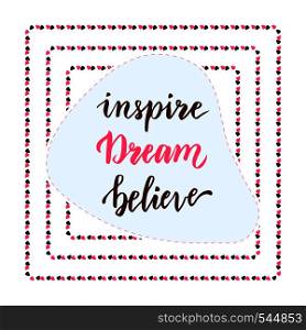 Inspire Dream Believe. Hand lettering calligraphy. Inspirational phrase. Vector blog icon.. Inspire Dream Believe. Hand lettering calligraphy. Inspirational phrase. Vector blog icon