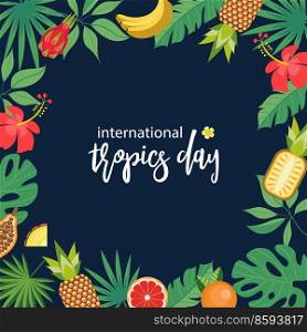 International Day of the Tropics. Colorful vector illustration with green tropical plants, fruits, bright exotic flowers.. International Day of the Tropics. Colorful vector illustration with green tropical plants and bright exotic flowers.