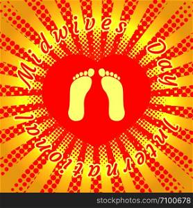 International Midwives Day. Footprints of the baby. Background red heart. Rays from the center. Pop art style. The text in a circle is the name of the holiday. International Midwives Day. Footprints of the baby. Background red heart