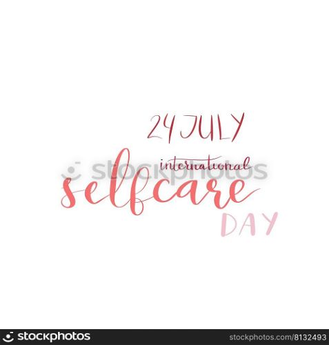 International self care day 24 July hand lettering vector illustration in script. International self care day 24 July hand lettering vector illustration