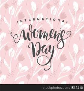 International Women s Day. Vector template with flowers and lettering. Design for card, poster, flyer and other users. International Women s Day. Vector template with flowers and lettering