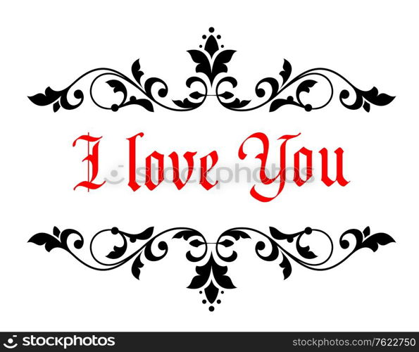 Intricate calligraphic I Love You Valentines message in a scrolled floral header and footer for a document or greeting card for a sweetheart or loved one