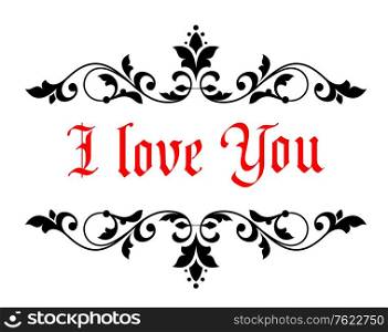 Intricate calligraphic I Love You Valentines message in a scrolled floral header and footer for a document or greeting card for a sweetheart or loved one