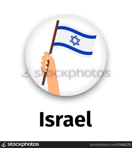 Israel flag in hand, round icon with shadow isolated on white. Human hand holding flag, vector icon. Israel flag in hand, round icon