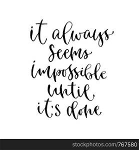 it always seems impossible until it's done - handwritten vector phrase. Modern calligraphic print for cards, poster or t-shirt. it always seems impossible until it's done - handwritten vector phrase. Modern calligraphic print for cards, poster or t-shirt.