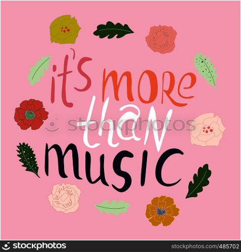 it is more than music hand drawn vector lettering. Beautiful floral frame. Phrase isolated on white background. Colourful lettering. Poster, banner, t-shirt design.. It is more than music