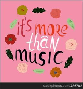 it is more than music hand drawn vector lettering. Beautiful floral frame. Phrase isolated on white background. Colourful lettering. Poster, banner, t-shirt design.. It is more than music