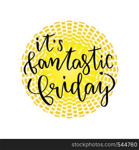 It's Fantastic Friday. Inspirational Lettering poster or banner for party. Vector hand lettering.. It's Fantastic Friday. Inspirational Lettering poster or banner for party. Vector hand lettering