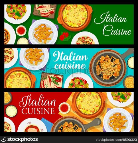 Italian food cuisine menu banners, vector Italy restaurant pasta and salads. Traditional Italian cafe and kitchen food meals background, European Mediterranean cuisine dinner and lunch dishes on table. Italian cuisine food menu Italy restaurant banners