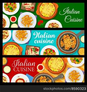 Italian food cuisine menu banners, vector Italy restaurant pasta and salads. Traditional Italian cafe and kitchen food meals background, European Mediterranean cuisine dinner and lunch dishes on table. Italian cuisine food menu Italy restaurant banners