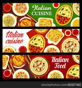 Italian food, Italy cuisine restaurant pasta dishes and meals, vector banners. Italian cafe cuisine menu, traditional seafood and pumpkin lasagna, bean pasta soup and rigatoni with baked tomatoes. Italian cuisine banners Italy restaurant food menu
