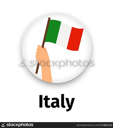 Italy flag in hand, round icon with shadow isolated on white. Human hand holding flag, vector illustration. Italy flag in hand, round icon