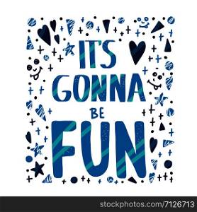 Its gonna be fun hand drawn quote. Poster template with handwritten lettering and decoration. Positive message with design elements in flat style. Inspirational phrase. Vector color illustration.
