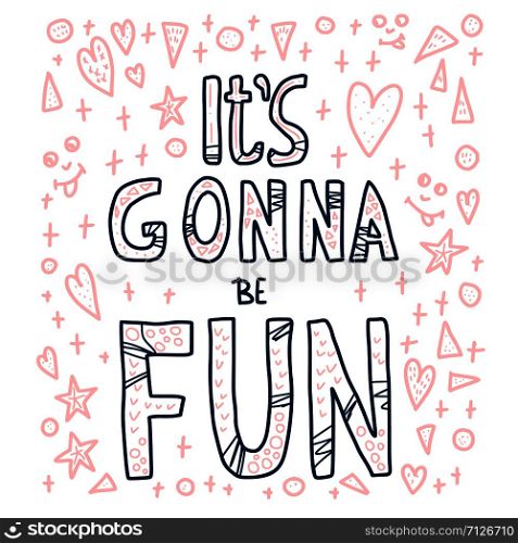 Its gonna be fun hand lettering quote. Poster template with handwritten text and decoration. Positive message with design elements in doodle style. Motivational phrase. Vector conceptual illustration.