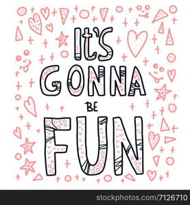 Its gonna be fun hand lettering quote. Poster template with handwritten text and decoration. Positive message with design elements in doodle style. Motivational phrase. Vector conceptual illustration.