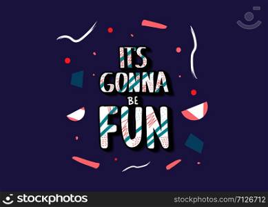 Its gonna be fun phrase. Poster template with handwritten lettering and decoration. Positive message with design elements in flat style. Motivational phrase. Vector conceptual illustration.