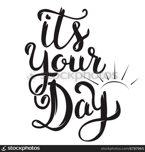 Its Your Day. Hand drawn lettering isolated on white background. Motivation phrase. Vector illustration.