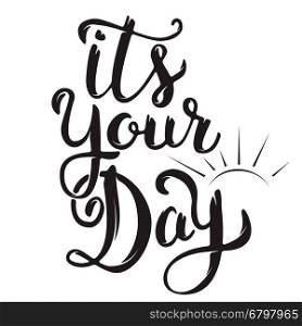 Its Your Day. Hand drawn lettering isolated on white background. Motivation phrase. Vector illustration.