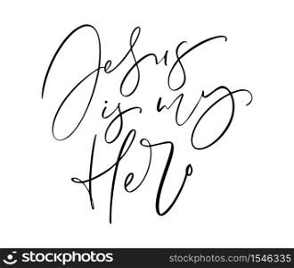 Jesus is my Hero hand written vector calligraphy lettering text. Christianity quote for design, banner, poster photo overlay, apparel design.. Jesus is my Hero hand written vector calligraphy lettering text. Christianity quote for design, banner, poster photo overlay, apparel design