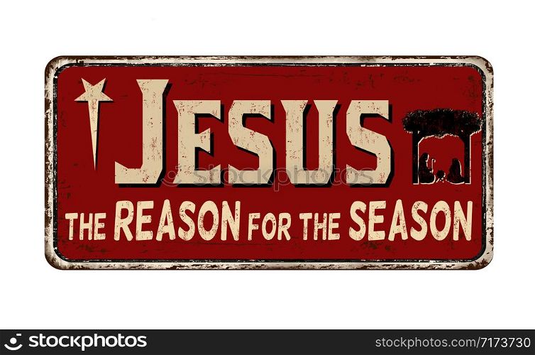 Jesus the reason for the season vintage rusty metal sign on a white background, vector illustration