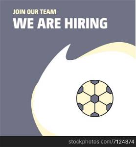 Join Our Team. Busienss Company Football We Are Hiring Poster Callout Design. Vector background