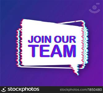 Join our team written on speech bubble. Glitch icon. Advertising sign. Vector stock illustration. Join our team written on speech bubble. Glitch icon. Advertising sign. Vector stock illustration.