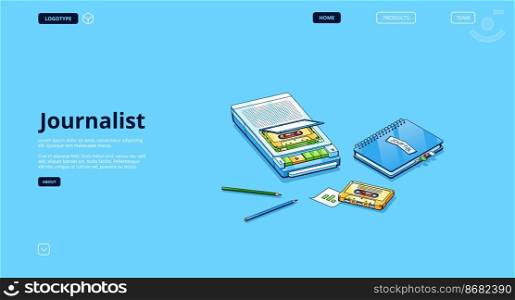 Journalist banner with equipment for interview. Vector landing page of broadcast author, newspaper writer with isometric illustration of dictaphone with audio cassette, notebook and pencils. Journalist banner with equipment for interview