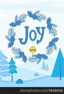 Joy greeting card for winter holidays celebration and greeting. Wreath with mistletoe and pine tree branches. Landscape with spruce and fir, hills covered with snow. Wintry scenery vector in flat. Joy Christmas and New Year Forest Greeting Card